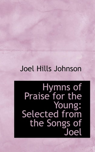 Hymns of Praise for the Young: Selected from the Songs of Joel