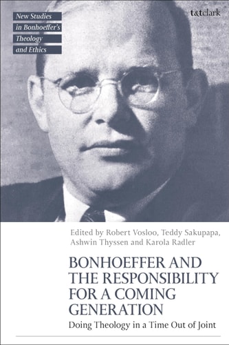 Bonhoeffer and the Responsibility for a Coming Generation Doing Theology in a Time Out of Joint