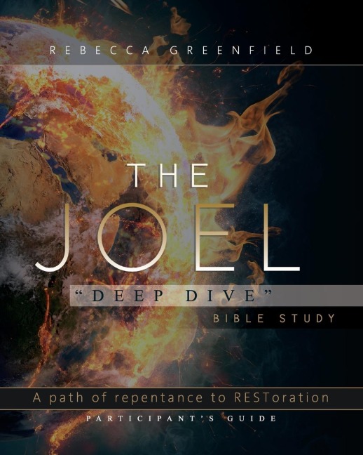 The Joel Deep Dive Bible Study: A Path of Repentance to RESToration Participants Guide