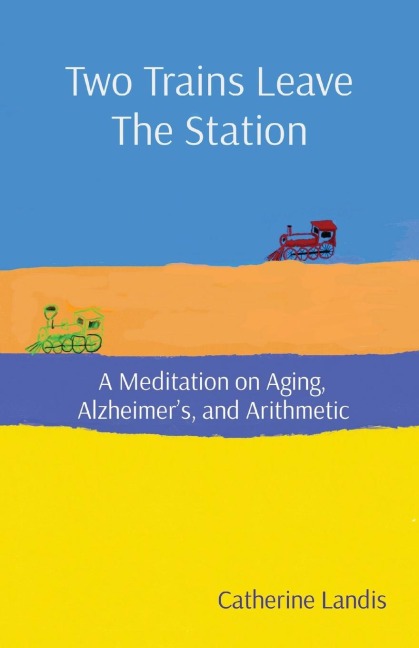 Two Trains Leave The Station: A Meditation on Aging, Alzheimers, and Arithmetic