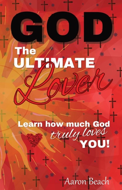 God - The Ultimate Lover: Learn how much God truly loves you!