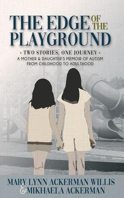 The Edge of The Playground: Two Stories one Journey: A Mother and Daughters Memoir of Autism From Childhood to Adulthood