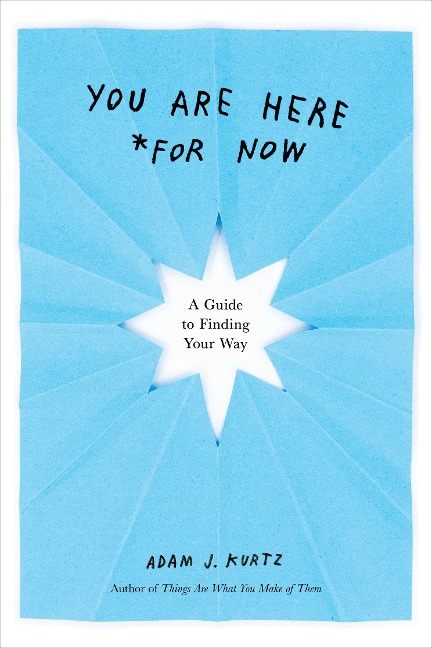 You Are Here (for Now): A Guide to Finding Your Way