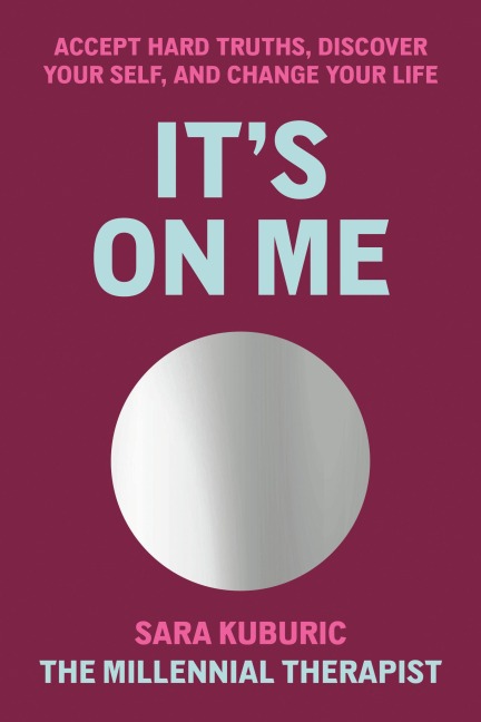 Its on Me: Accept Hard Truths, Discover Your Self, and Change Your Life