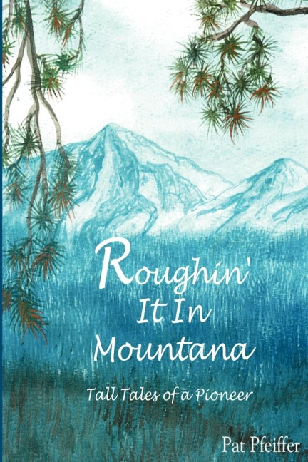 Roughin It in Montana: Tall Tales of a Pioneer