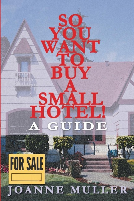 So You Want to Buy a Small Hotel!: A Guide
