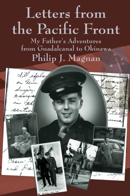 Letters from the Pacific Front: My Fathers Adventures from Guadalcanal to Okinawa
