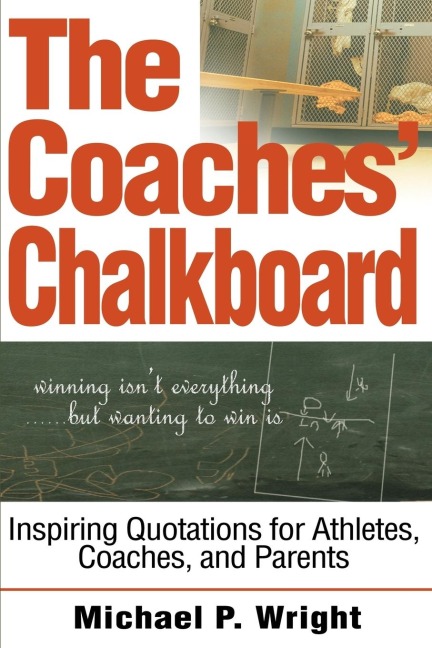 The Coaches Chalkboard: Inspiring quotations for Athletes, Coaches, and Parents