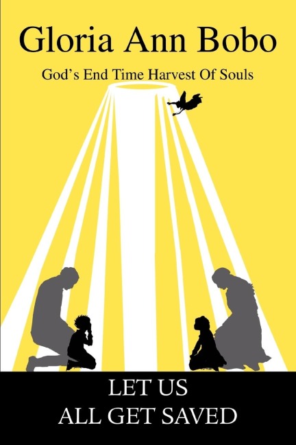 Let Us All Get Saved: Gods End Time Harvest Of Souls