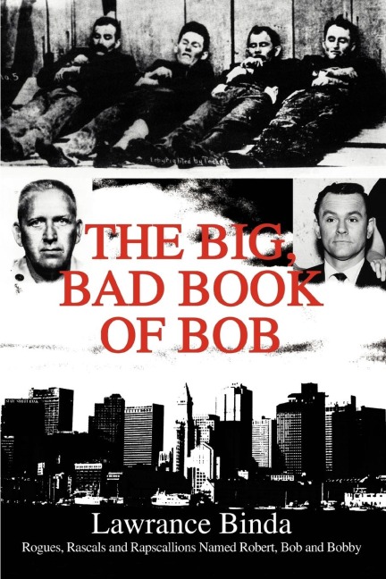 The Big, Bad Book of Bob: Rogues, Rascals and Rapscallions Named Robert, Bob and Bobby