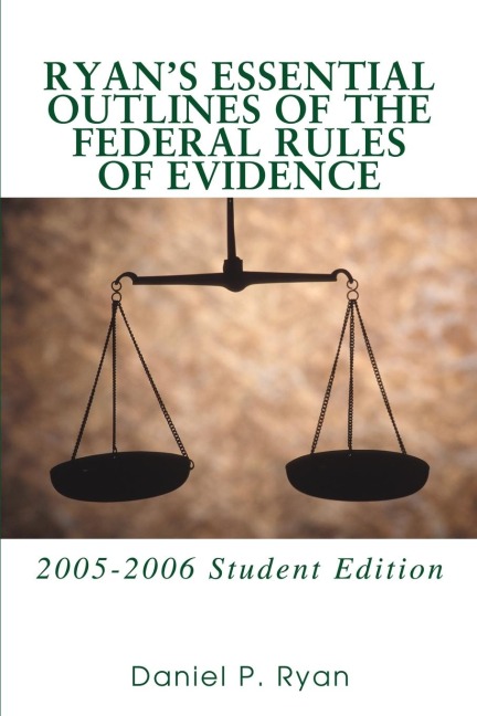 Ryans Essential Outlines of the Federal Rules of Evidence: 2005-2006 Student Edition