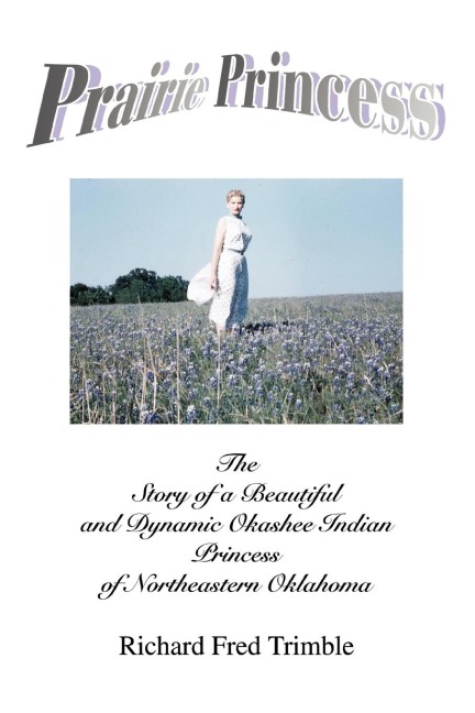 Prairie Princess: The Story of a Beautiful and Dynamic Okashee Indian Princess of Northeastern Oklahoma