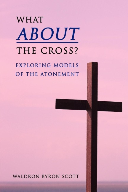 What about the Cross?: Exploring Models of the Atonement