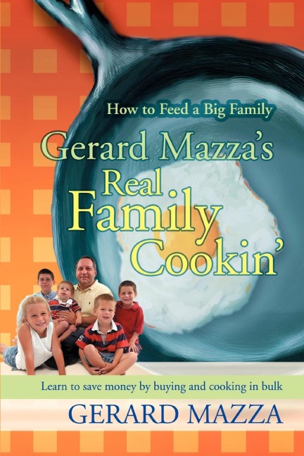 Gerard Mazzas Real Family Cookin: How to Feed a Big Family