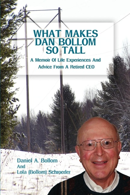What Makes Dan Bollom So Tall?: A Memoir of Life Experiences and Advice from a Retired CEO