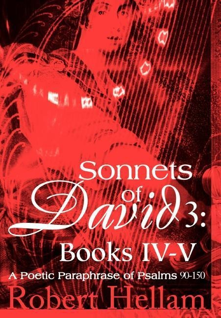 Sonnets of David 3: Books IV-V: A Poetic Paraphrase of Psalms 90-150