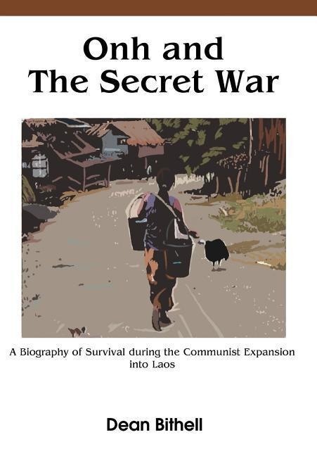 Onh and the Secret War: A Biography of Survival During the Communist Expansion Into Laos