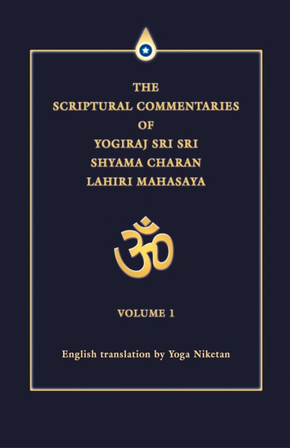 The Scriptural Commentaries of Yogiraj Sri Sri Shyama Charan Lahiri Mahasaya: Volume 1