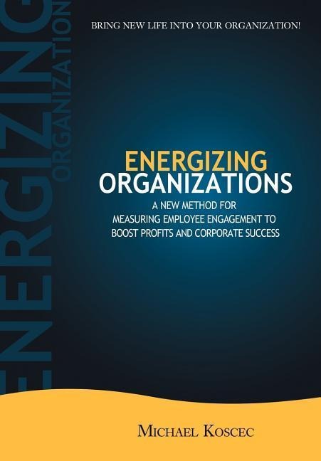Energizing Organizations: A New Method for Measuring Employee Engagement to Boost Profits and Corporate Success