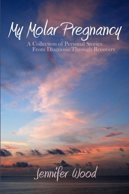 My Molar Pregnancy: A Collection of Personal Stories From Diagnosis Through Recovery