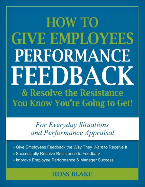 How to Give Employees Performance Feedback & Resolve the Resistance You Know Youre Going to Get!