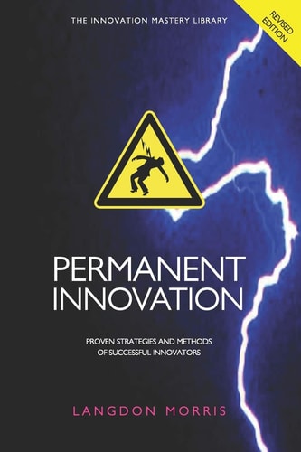 Permanent Innovation, Revised Edition Proven Strategies and Methods of Successful Innovators