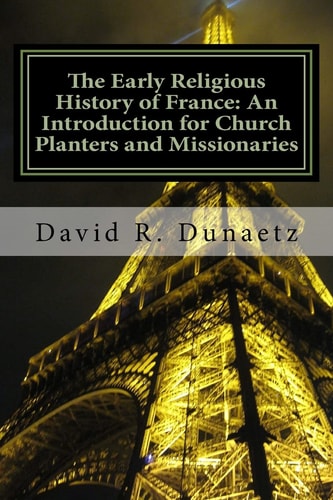 The Early Religious History of France: An Introduction for Church Planters and Missionaries