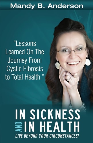 In Sickness and in Health Lessons Learned on the Journey from Cystic Fibrosis to Total Health