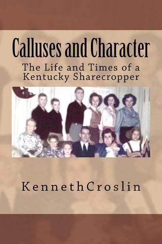 Calluses and Character The Life and Times of a Kentucky Sharecropper
