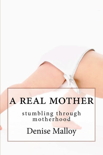 A Real Mother Stumbling Through Motherhood