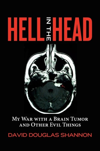 Hell in the Head My War with a Brain Tumor and Other Evil Things