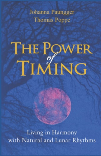 The Power of Timing Living in Harmony with Natural and Lunar Cycles