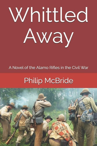 Whittled Away A Novel of the Alamo Rifles in the Civil War