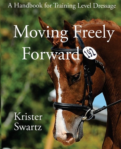 Moving Freely Forward A Handbook for Training Level Dressage