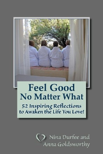 Feel Good No Matter What 52 Inspiring Reflections to Awaken the Life You Love!
