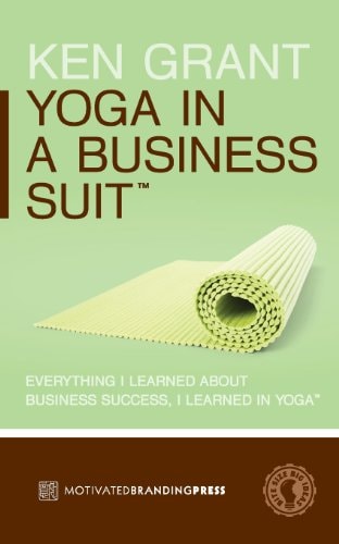Yoga In A Business Suit Everything I Learned About Business, I Learned In Yoga