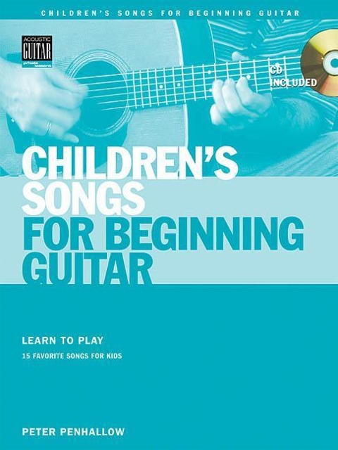 Childrens Songs for Beginning Guitar: Learn to Play 15 Favorite Songs for Kids