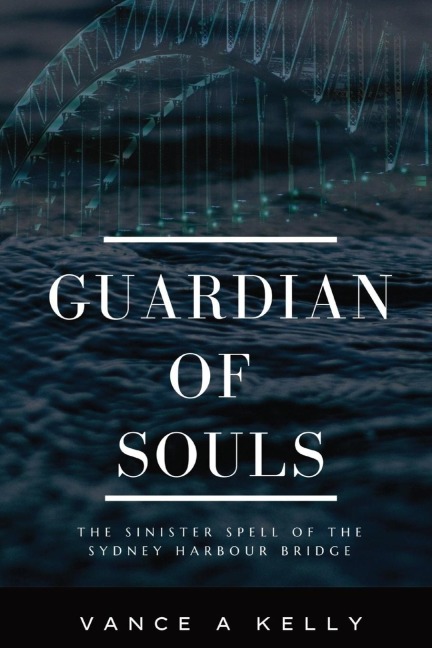 GUARDIAN OF SOULS: THE SINISTER SPELL OF THE SYDNEY HARBOUR BRIDGE