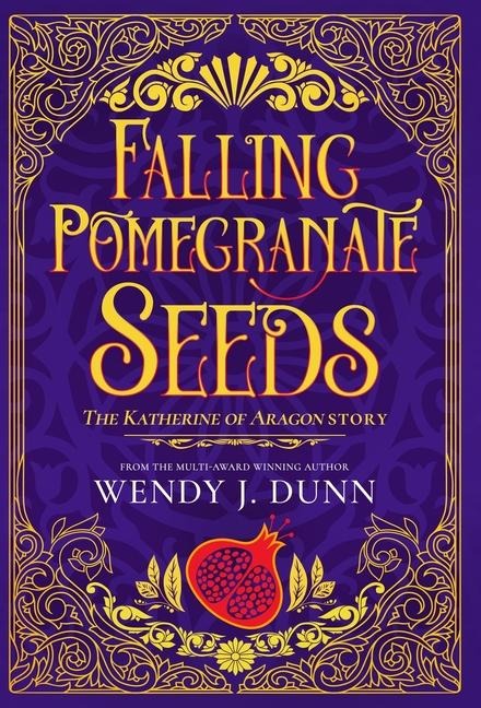 Falling Pomegranate Seeds: The Katherine of Aragon Story.