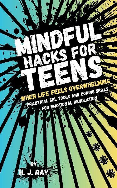 Mindful Hacks for Teens: Practical SEL Tools and Coping Skills for Emotional Regulation