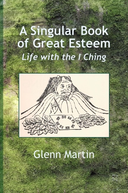 A Singular Book of Great Esteem: Life with the I Ching
