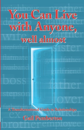 You Can Live with Anyone, Well Almost A Transformational Guide to Relationships