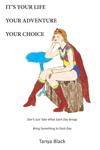 It's Your Life, Your Adventure, Your Choice Don't Just Take What Each Day Brings. Bring Something to Each Day.