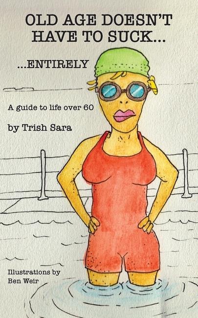 Old Age Doesn't Have to Suck ... Entirely: A Guide to Ageing Well and Expanding Enjoyment of Life