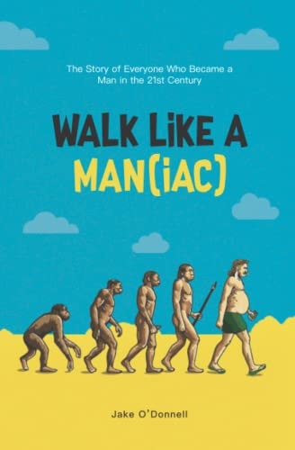 Walk Like a Man(iac) The Story of Everyone Who Became a Man in the 21st Century