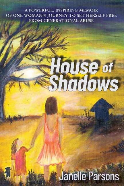 House of Shadows: A POWERFUL, INSPIRING MEMOIR OF ONE WOMANS JOURNEY TO SET HERSELF FREE FROM GENERATIONAL ABUSE