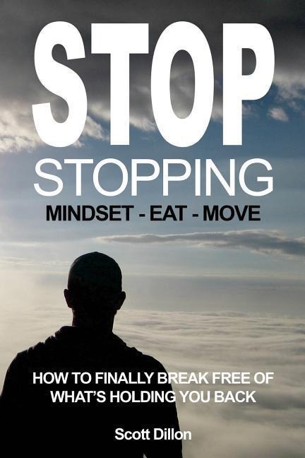 Stop Stopping: How To Finally Break Free Of Whats Holding You Back