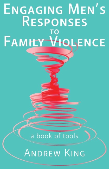 Engaging mens responses to family violence: A book of tools