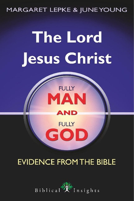 The Lord Jesus Christ Fully Man and Fully God: Evidence from the Bible