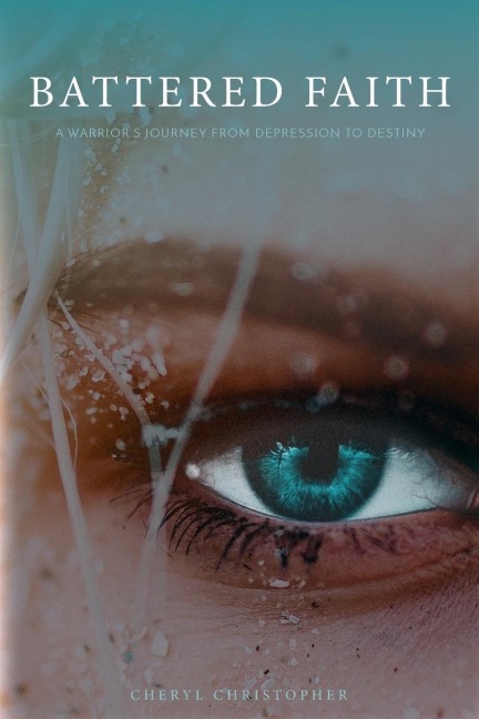 Battered Faith: A Warriors Journey From Depression to Destiny